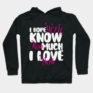 I hope You Know How Much I LOVE You :Happy Valentines Day Hoodie